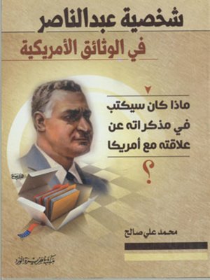 cover image of شخصية عبد الناصر في الوثائق الأمريكية : ماذا كان سيكتب في مذكراته عن علاقته مع أمريكا ؟